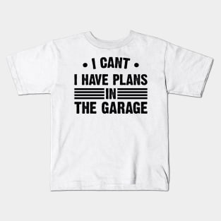 I Can't I Have Plans In My Garage Kids T-Shirt